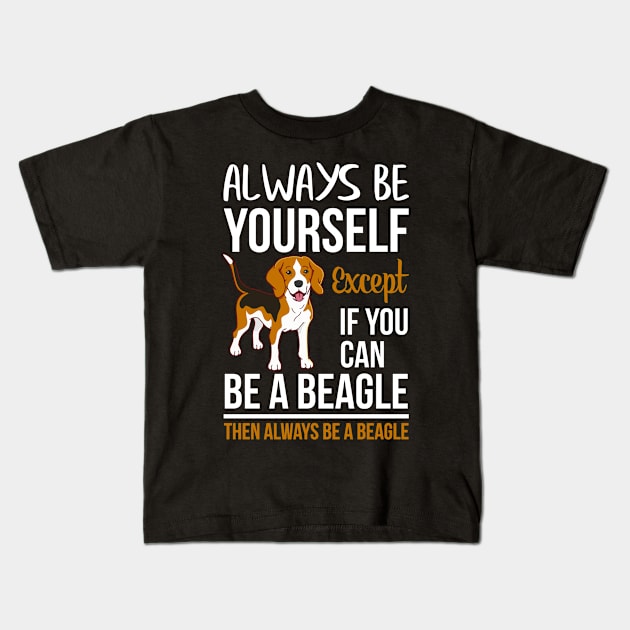 Always Be Yourself Except If Can Be A Beagle, Then Always Be a Beagle Kids T-Shirt by Creative Design